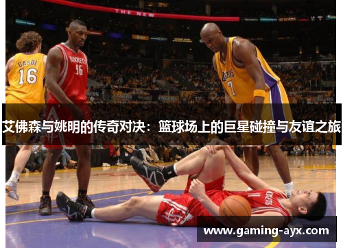 艾佛森与姚明的传奇对决：篮球场上的巨星碰撞与友谊之旅